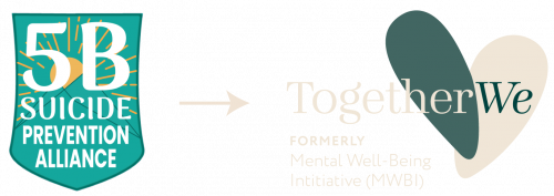 5B Suicide Prevention Alliance is now TogetherWe, Formerly Mental Wellbeing Initiative